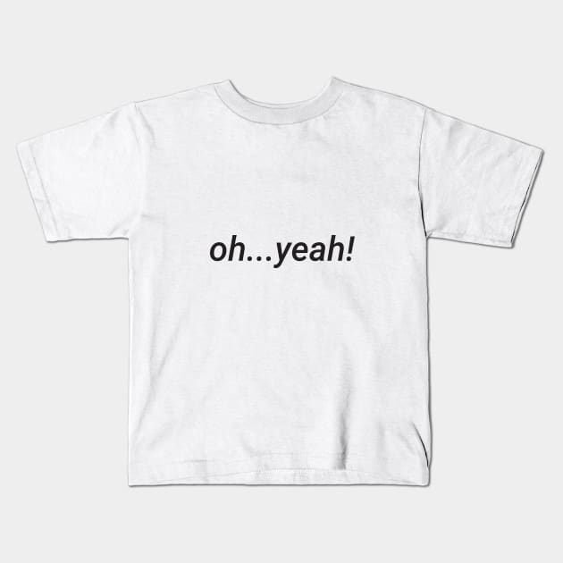 oh yeah Kids T-Shirt by Petternio